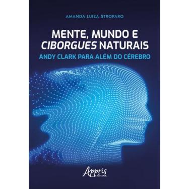 Imagem de Livro - Mente, Mundo e Ciborgues Naturais: Andy Clark para Além do Cér