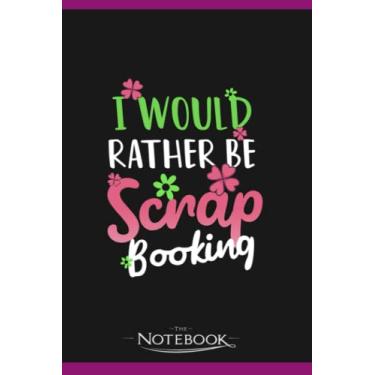 Imagem de Scrapbooking I Would Rather Be Scrap Booking Notebook: Wide Ruled Lined Journal Planner, Diary, Notebook| 120 pages 6x9 inches
