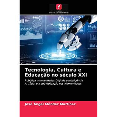 Imagem de Tecnologia, Cultura e Educação no século XXI: Robótica, Humanidades Digitais e Inteligência Artificial e a sua Aplicação nas Humanidades