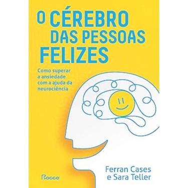 Imagem de O Cérebro Das Pessoas Felizes - Como Superar A Ansiedade Com A Ajuda Da Neurociência