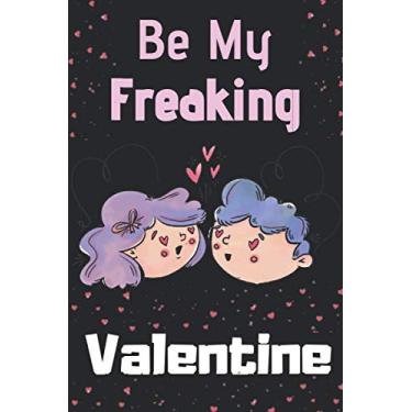 Imagem de Be My Freaking Valentine: Valentine Day Couple Goals relationship Blush Notes Journal 6x9 Inches 100 Pages Funny Valentines Day NoteBook