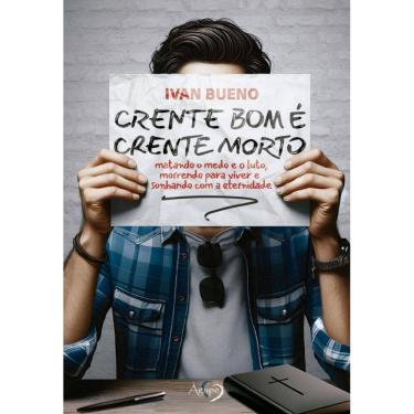 Imagem de CRENTE BOM É CRENTE MORTO: Matando o medo e o luto, morrendo para viver e sonhando com a eternidade.