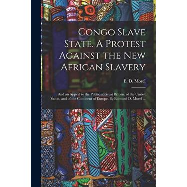 Imagem de Congo Slave State. A Protest Against the New African Slavery; and an Appeal to the Public of Great Britain, of the United States, and of the Continent of Europe. By Edmund D. Morel ...