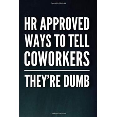 Imagem de HR Approved Ways To Tell Coworkers They're Dumb: 110-Page Office Lined Blank Notebook Journal Great Gift Idea For HR Boss, Coworker, Manager or Employee