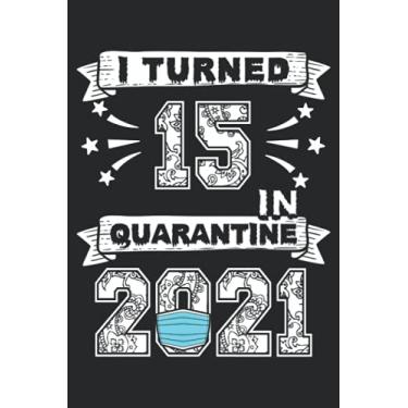 Imagem de I Turned 15 In Quarantine 2021: Journal Birthday Gift For Boys And Girls, Funny Gift For Birthday In Quarantine, 120 Pages (6 x 9) Inches Lined Notebook