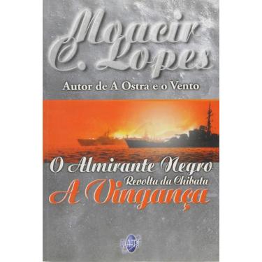 Imagem de Livro: O Almirante Negro: Revolta da Chibata - A Vingança Autor: Moaci