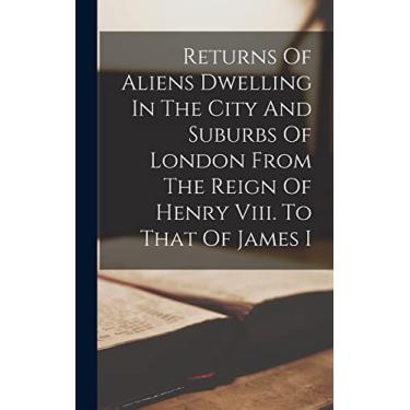 Imagem de Returns Of Aliens Dwelling In The City And Suburbs Of London From The Reign Of Henry Viii. To That Of James I