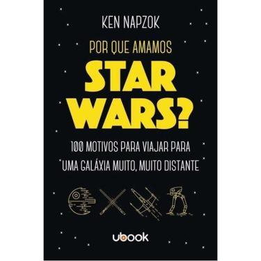 Imagem de Por que amamos Star Wars? 100 motivos para viajar para uma galáxia muito, muito distante
