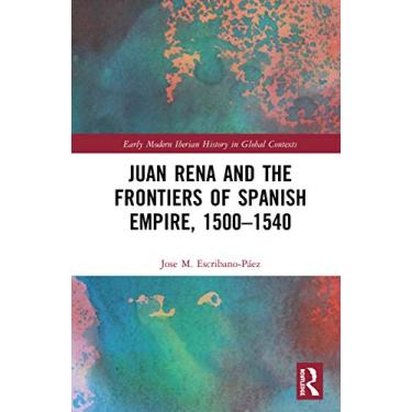 Imagem de Juan Rena and the Frontiers of Spanish Empire, 1500-1540