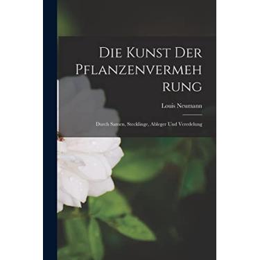 Imagem de Die Kunst Der Pflanzenvermehrung: Durch Samen, Stecklinge, Ableger Und Veredelung