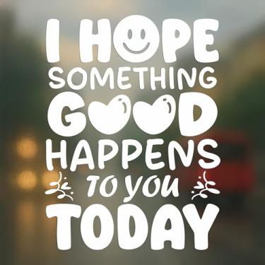Imagem de Decalque I Hope Something Good Happens to You Today - Adesivo de vinil com citação positiva para carro, SUV, motocicleta - Impermeável e durável