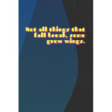 Imagem de Not all things that fall break, some grow wings.: Positive Affirmation, Motivational and Inspirational Notebook, Notebook to Write In for Men and Woman