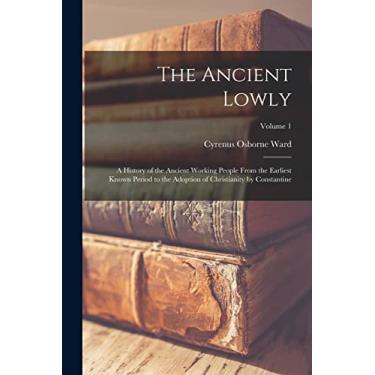 Imagem de The Ancient Lowly: A History of the Ancient Working People From the Earliest Known Period to the Adoption of Christianity by Constantine; Volume 1