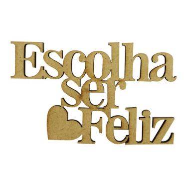 Imagem de Aplique Frase Escolha Ser Feliz 8x5 MDF Cru Madeira - Atacadão do Arte
