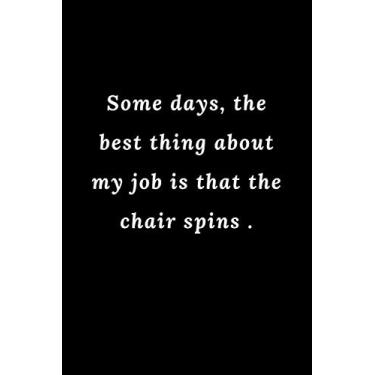 Imagem de Some days, the best thing about my job is that the chair spins: Lined Notebook/Journal Gift, 100 pages 6×9 Soft cover Matte Finish