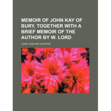 Imagem de Memoir of John Kay of Bury, Together With a Brief Memoir of the Author by W. Lord