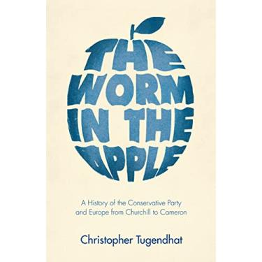 Imagem de The Worm in the Apple: A History of the Conservative Party and Europe from Churchill to Cameron (English Edition)