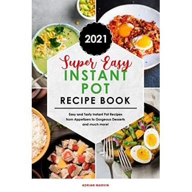 Imagem de Super Easy Instant Pot Recipe Book 2021: Easy and Tasty Instant Pot Recipes from Appetizers to Gorgeous Desserts and much more!