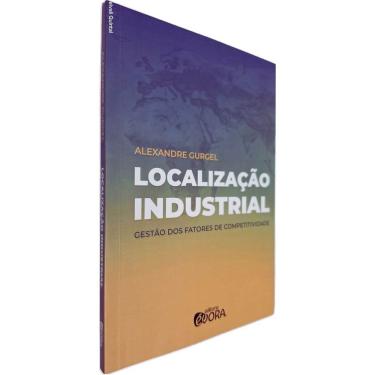 Imagem de Localização Industrial: Gestão dos Fatores de Competitividade Alexandre Gurgel
