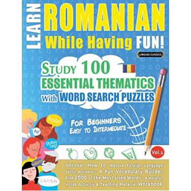 Imagem de Learn Romanian While Having Fun! - For Beginners: EASY TO INTERMEDIATE - STUDY 100 ESSENTIAL THEMATICS WITH WORD SEARCH PUZZLES - VOL.1 - Uncover How ... Skills Actively! - A Fun Vocabulary Builder.