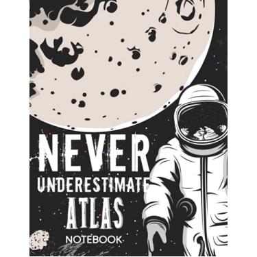 Imagem de Never Underestimate Atlas Notebook: Astronaut Notebook Birthday Gift For Boys, Men With Personalized Name With Awesome Space Cover Design, 8.5x11 in ,110 Lined Pages.
