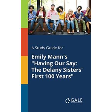 Imagem de A Study Guide for Emily Mann's "Having Our Say: The Delany Sisters' First 100 Years" (Drama For Students) (English Edition)