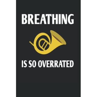 Imagem de Breathing Is So Overrated: French Horn Notebook Journal 6x9 120 Lined Pages French Horn Player Gifts