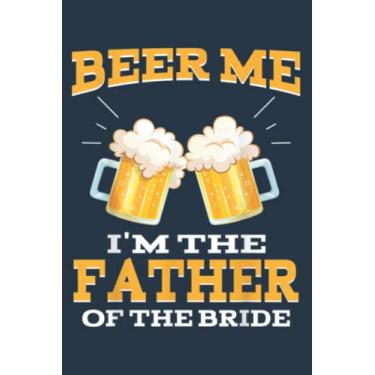 Imagem de Beer Me Im The Father Of The Bride Fathers Day: Study Notebook, 6 x 9 inches, 120 pages