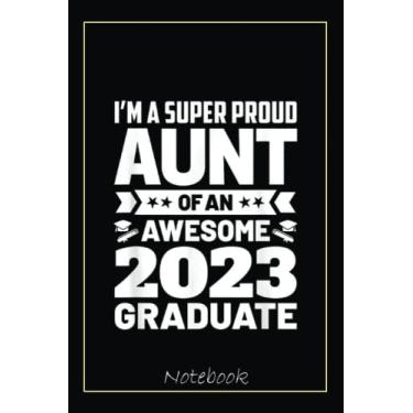 Imagem de Proud Aunt Of An Awesome 2023 Graduate Senior Graduation Notebook: Graduation Gift Diary For Notes, Congratulations, Graduate Journal, Gold Graduate ... Journal, 6x9 college ruled notebook