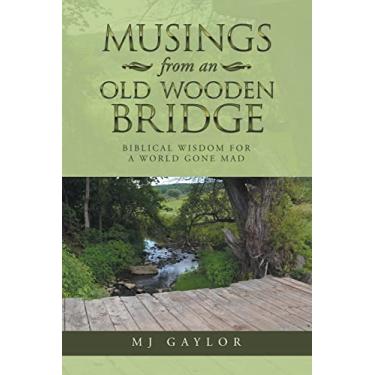 Imagem de Musings from an Old Wooden Bridge: Biblical Wisdom for a World Gone Mad
