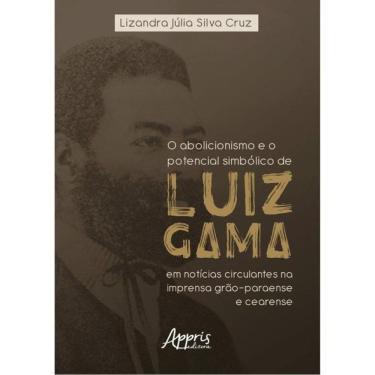 Imagem de O Abolicionismo E O Potencial Simbólico De Luiz Gama Em Notícias Circulantes Na Imprensa Grão-Paraen