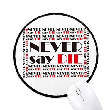 Imagem de DIYthinker Citação Never Say Die Mouse Pad Desktop Office Tapete redondo para computador