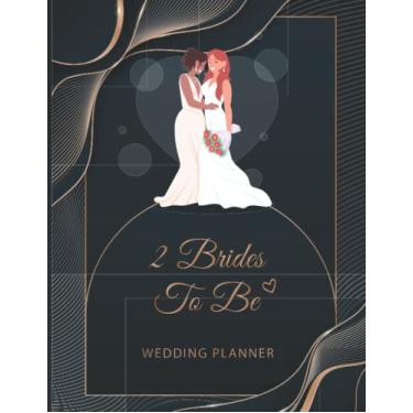 Imagem de 2 Brides To Be (Wedding Planner): The Ultimate Countdown Wedding Planner For Lesbian Brides. Complete Journal For Your Most Beautiful Day