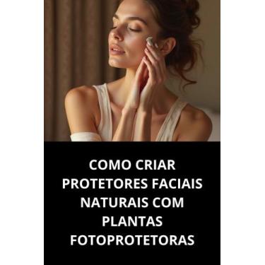 Imagem de Livro Como Criar Protetores Faciais Naturais Com Plantas Fotoprotetora