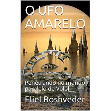 Imagem de O UFO AMARELO: Penetrando no mundo paralelo de Volol (SÉRIE DE SUSPENSE E TERROR Livro 21)