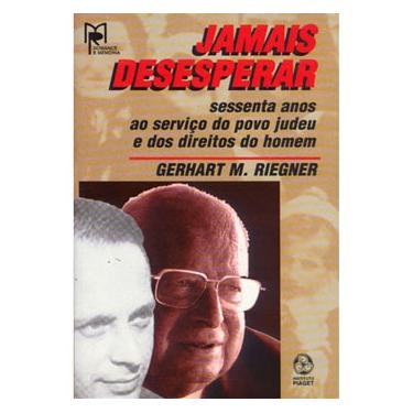 Imagem de Livro - Jamais Desesperar: Sessenta Anos ao Serviço do Povo Judeu e dos Direitos dos Homem - Gerhart M. Riegner