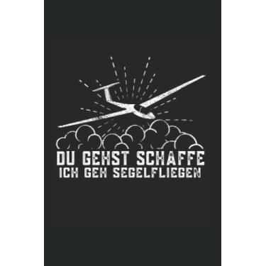 Imagem de Du gehst Schaffe ich geh Segelfliegen: Segelfliegen Notizbuch super Notizblock für Segelflieger und Gleitflieger auf dem Flugplatz. Ideal für tägliche ... Segelflug oder Gleitflug lieben.