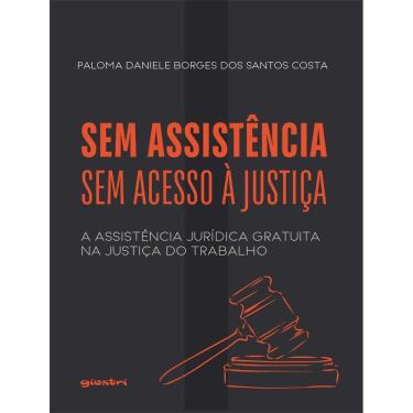 Imagem de Sem Assistencia, Sem Acesso A Justica - A Assistencia Juridica  Na Justica Do Trabalho