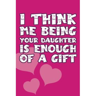 Imagem de I Think Me Being Your Daughter Is Enough Of a Gift Journal: Funny Personalized Mother or Daughter Notebook With Lined Pages, A Simple And Practical ... or Son or brother kids, 120 Pages, 6 * 9