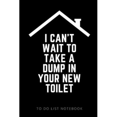 Imagem de I Can't Wait To Take A Dump In Your New Toilet: To Do List Notebook/Funny Housewarming Gift That’s Useful/Gift for New Homeowner/Cute Housewarming Card Alternative for New Home
