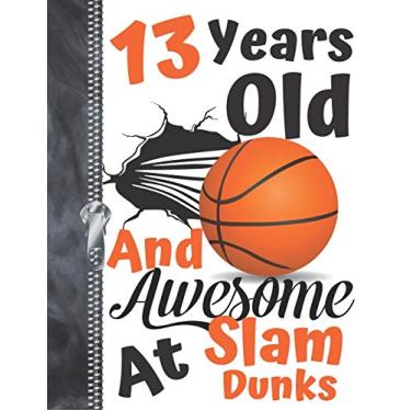 Imagem de 13 Years Old And Awesome At Slam Dunks: Orange Dribbling Basketball Doodling College Ruled Composition Writing Notebook For Teen Boys And Girls