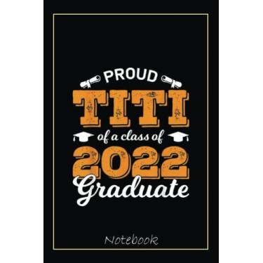 Imagem de Proud Titi Of A Class Of 2022 Graduate Senior 22 Funny Gifts Notebook: Graduation Gift Diary For Notes, Congratulations, Graduate Journal, Gold ... Journal, 6x9 college ruled notebook