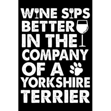 Imagem de Wine Sips Better In The Company Of A Yorkshire Terrier: Cute Yorkshire Terrier Lined journal Notebook, Great Accessories & Gift Idea for Yorkshire ... journal Notebook With An Inspirational Quote.