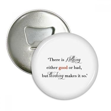 Imagem de There Is Nothing Good Or Bad Abridor de garrafas ímã de geladeira emblema multifuncional