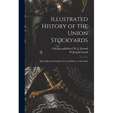 Imagem de Illustrated History of the Union Stockyards: Sketch-book of Familiar Faces and Places at the Yards