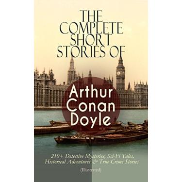 Imagem de The Complete Short Stories of Arthur Conan Doyle: 210+ Detective Mysteries, Sci-Fi Tales, Historical Adventures & True Crime Stories (Illustrated): Complete ... Professor Challenger... (English Edition)
