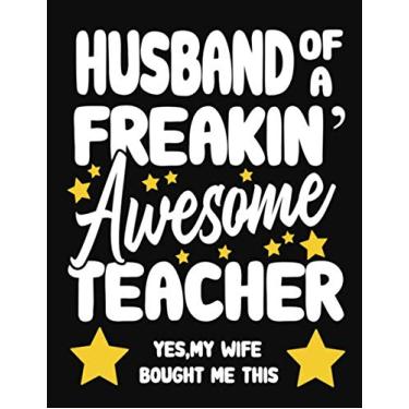 Imagem de Husband of a Freakin' Awesome Teacher yes,my Wife bought me this: Teacher notebook journal funny Teacher gift for Him,Gift for Husband Valentine or any occasion