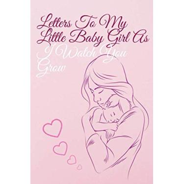 Imagem de Letters to my little baby girl as I watch you grow: blank Lined Journal To Write In,A notbook Gift for New Mothers and parents, pink cover,Unique Heartfelt,Thoughtful Gifts