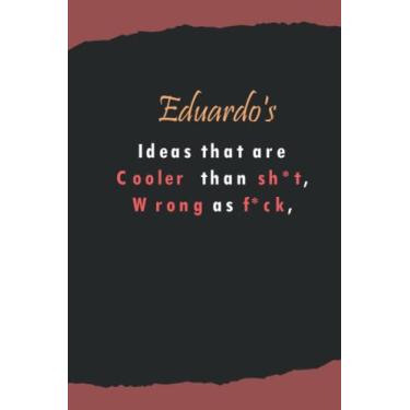 Imagem de Eduardo's ideas that are cooler than shit, wrong as fuck: Name Lined Notebook Gift for Women & Girls Named Eduardo | 6x9 Inches, 120 Pages, Matte Finish
