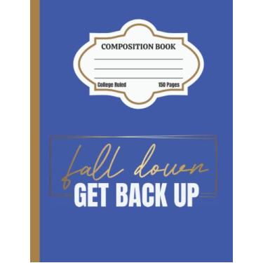 Imagem de Composition Book: Fall Down Get Back Up Blue College Ruled Composition Notebook, 150 Pages with Metric Conversion Table, Multiplication Table, Time Table Schedule and Square Root Table, 8.5 *11 inches